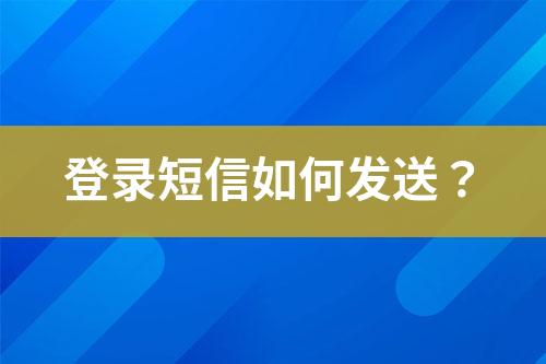 登錄短信如何發(fā)送？