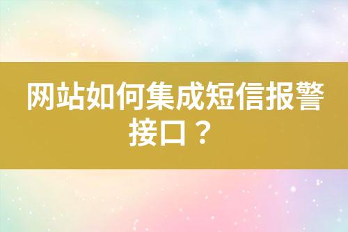 網(wǎng)站如何集成短信報(bào)警接口?